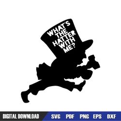 What's The Hatter With Me Alice In Wonderland SVG