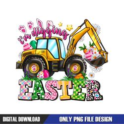 I'm Digging Easter Funny Bunny Ears Excavator Easter Day PNG