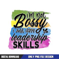 I'm Not Bossy I Just Have Leadership Skills PNG