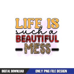Life Is Such A Beautiful Mess PNG