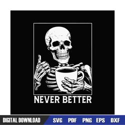 Never Better Skeleton Drinking Coffee Halloween Png, Digital Download