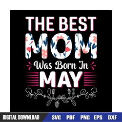 The Best Mom Was Born In May SVG
