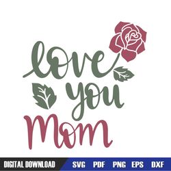 Love You Mom Mother Day Rose SVG
