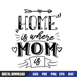 Home Is Where Mom Is Happy Mother Day SVG