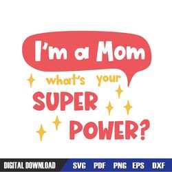I'm A Mom What Your Super Power SVG