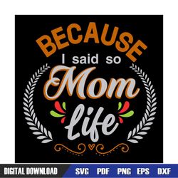 Mom Life Because I Said So SVG