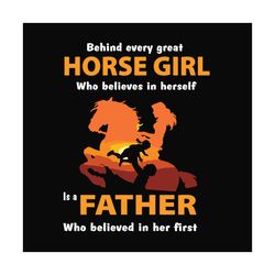Behind Every Horse Girl Who Believes In Herself Is A Father Who Believe In Her First Svg, Fathers Day Svg, Dad Svg, Girl