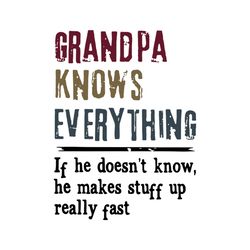 Grandpa Knows Everything Svg, Family Svg, If He Doesnt Know, He Makes Stuff Up Really Fast Svg, Fathers Day Gift Svg, Da