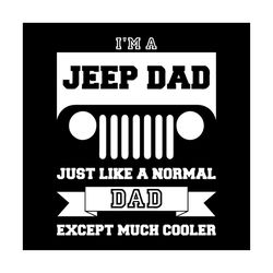 Im A Jeep Dad Just Like A Normal Dad Except Much Cooler Svg, Vehicle Svg, Jeep Dad Svg, Normal Dad Svg, Cooler Svg, Tran