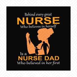 Behind Every Great Nurse Who Believes In Herself Svg, Fathers Day Svg, Nurse Svg, Dad Svg, Nurse Dad Svg, Girl Dad Svg,