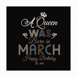Birthday Girl A Queen Was Born In March Svg