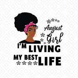August girl Im living my best life svg, birthday svg, birthday girl svg, august girl svg, august birthday, born in augus