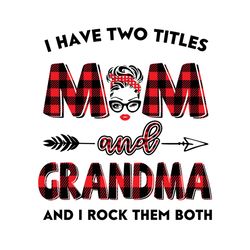 I Have Two Titles Mom And Grandma Svg, Trending Svg, Mom Svg, Mother Svg, Mama Svg, Gift For Mom, Gift For Grandma, Mom
