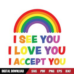 I See You I Love You I Accept You Svg, Lgbt Svg, Gay Svg, Lesbian Svg, Rainbow Svg, Proud Ally Svg, Love Svg, Love Is Lo