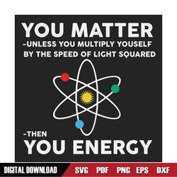 Neil deGrasse Tyson You Matter Then You Energy Svg, Trending Svg, Neil deGrasse Tyson, Science Svg, Matter And Energy, F