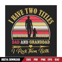 I Have Two Titles Dad And Granddad Svg, Fathers Day Svg, Dad Svg, Granddad Svg, Grandpa Svg, Retro Grandpa Svg, Grandpa