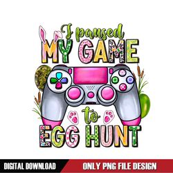 I Paused My Game To Egg Hunt Easter Day Gaming PNG