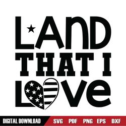 Land That I Love 4th Of July Day SVG