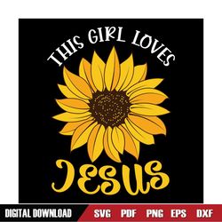 The Girl Loves Jesus Sunflower SVG