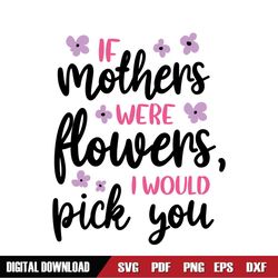 If Mother Were Flowers I Would Pick You SVG