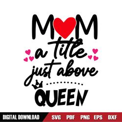Mom A Little Just Above Queen Mother Day SVG