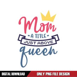 Mom A Little Just Above Queen Mother Day PNG