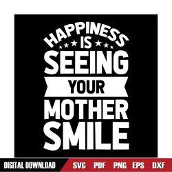 Happiness Is Seeing Your Mother Smile SVG