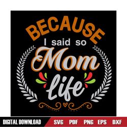 Mom Life Because I Said So SVG