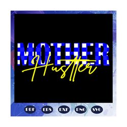 Mother hustler svg, mothers day svg, mom svg, nana svg, mimi svg, Files For Silhouette, Files For Cricut, SVG, DXF, EPS,
