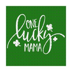 One Lucky Mama Svg Svg, St. Patricks Day Svg, Mama Svg, Lucky Mama Svg, Patricks Day Svg, Shamrocks Svg, Lucky Leaf Svg,