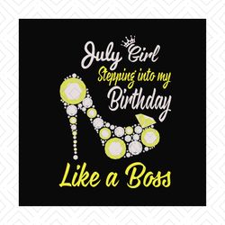 July girl stepping into my birthday like a boss svg, birthday svg, july girl, july birthday, born in july, like a boss s