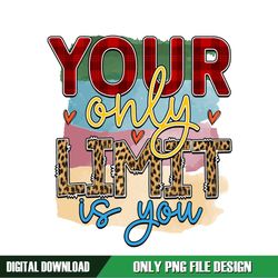 Your Only Limit Is You PNG