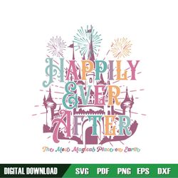 Happily Ever After The Most Magical Place On Earth SVG