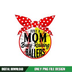 Just A Mom Busy Raising Ballers Mother Day Softball PNG