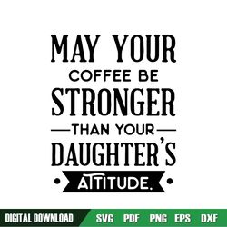 May Your Coffee Be Stronger Than Your Daughter Attitude SVG