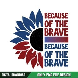 Because Of The Brave Patriotic Sunflower SVG