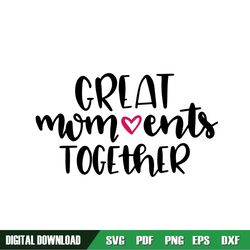Great Moments Together Mother Day SVG