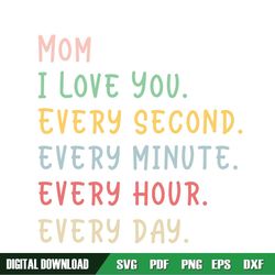 I Love Mom Every Second Every Minute Everyday SVG