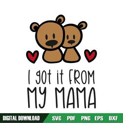 I Got It From My Mama Bear SVG
