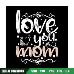 Love You Mom Happy Mother Day SVG