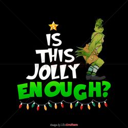 Funny Grinch Is This Jolly Enough PNG