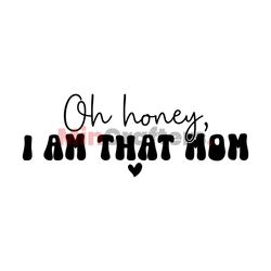 oh honey i am that mom svg, mothers day