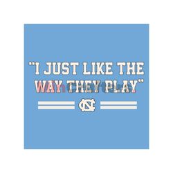 I Just Like The Way We Play UNC Basketball SVG