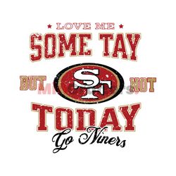 Love Me Some Tay But Not Today Go Niners SVG