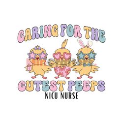 Caring For The Cutest Peeps NICU Nurse SVG