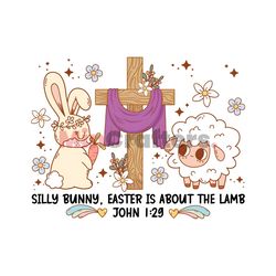 Silly Bunny Easter Is About the Lamb PNG