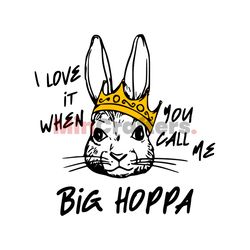 I Love It When You Call Me Big Hoppa Funny Bunny SVG