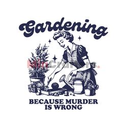 Gardening Because Murder Is Wrong SVG