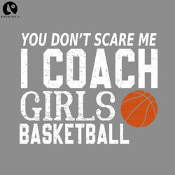 you dont scare me i coach girls basketball coaches giftssport png basketball png download