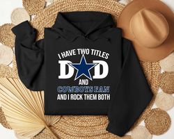 I Have Two Titles Dad And Cowboys Fan And I Rock Them BothShirt
